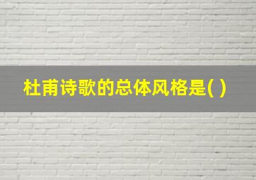 杜甫诗歌的总体风格是( )